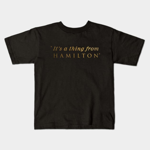 It's a thing from Hamilton Kids T-Shirt by giadadee